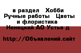  в раздел : Хобби. Ручные работы » Цветы и флористика . Ненецкий АО,Устье д.